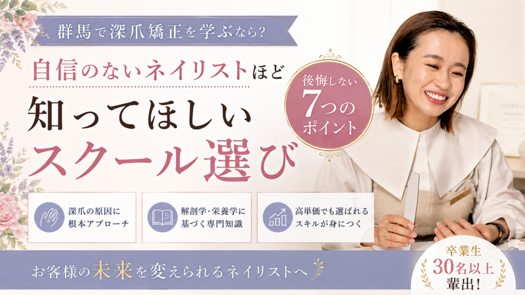 群馬で深爪矯正スクールを探すネイリスト向けに、講師と7つの選び方、解剖学・栄養学・高単価でも選ばれる専門性を示したデザイン